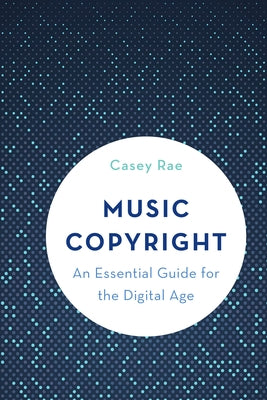 Music Copyright: An Essential Guide for the Digital Age by Rae, Casey