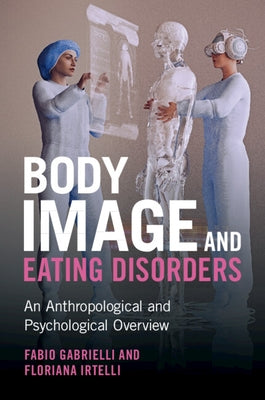 Body Image and Eating Disorders: An Anthropological and Psychological Overview by Gabrielli, Fabio