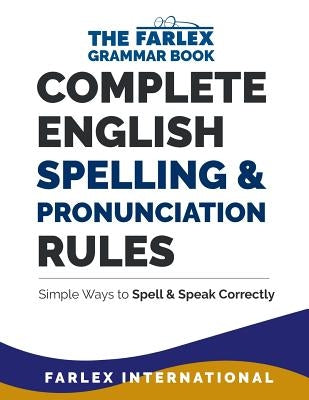 Complete English Spelling and Pronunciation Rules: Simple Ways to Spell and Speak Correctly by International, Farlex