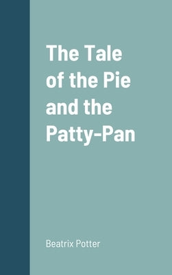 The Tale of the Pie and the Patty-Pan by Potter, Beatrix