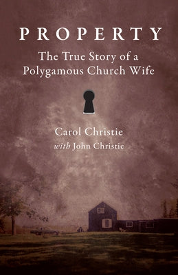 Property: The True Story of a Polygamous Church Wife by Christie, Carol