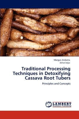 Traditional Processing Techniques in Detoxifying Cassava Root Tubers by Andama, Morgan
