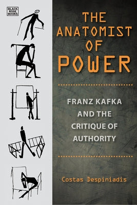 The Anatomist of Power: Franz Kafka and the Critique of Authority by Despiniadis, Costas