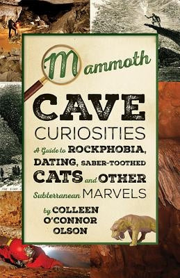 Mammoth Cave Curiosities: A Guide to Rockphobia, Dating, Saber-Toothed Cats, and Other Subterranean Marvels by Olson, Colleen O'Connor