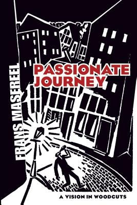 Passionate Journey: A Vision in Woodcuts by Masereel, Frans