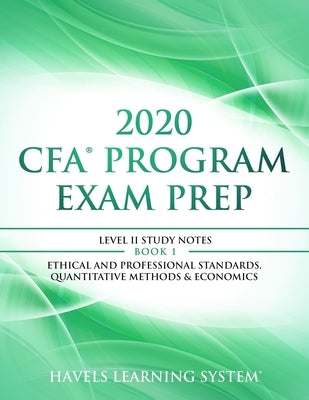 2020 CFA Program Exam Prep Level II: 2020 CFA Level II, Book 1: Ethical and Professional Standards, Quantitative Methods & Economics by System, Havels Learning
