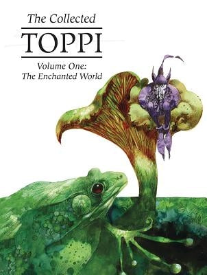 The Collected Toppi Vol. 1: The Enchanted World by Toppi, Sergio
