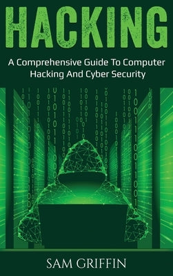 Hacking: A Comprehensive Guide to Computer Hacking and Cybersecurity by Griffin, Sam