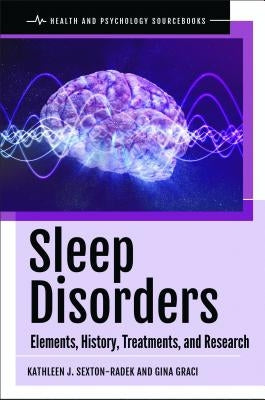 Sleep Disorders: Elements, History, Treatments, and Research by Sexton-Radek, Kathleen J.