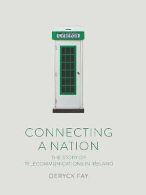 Connecting a Nation: The Story of Telecommunications in Ireland by Fay, Deryck