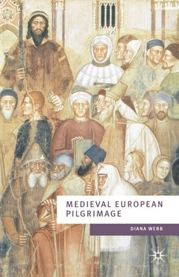 Medieval European Pilgrimage C.700-C.1500 by Webb, Diana