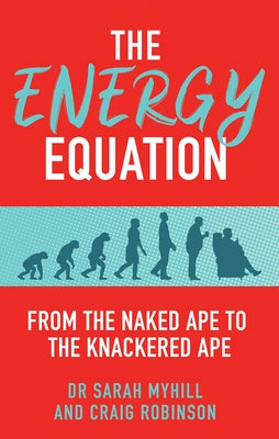 The Energy Equation: From the Naked Ape to the Knackered Ape by Myhill, Sarah