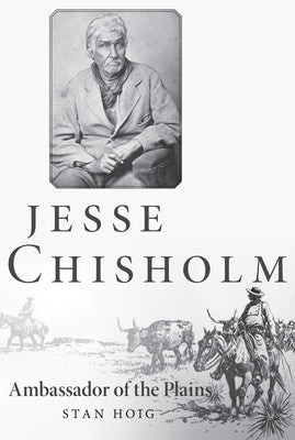 Jesse Chisholm: Ambassador of the Plains by Hoig, Stan