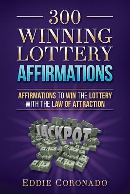 300 Winning Lottery Affirmations: Affirmations to Win the Lottery with the Law of Attraction by Coronado, Eddie