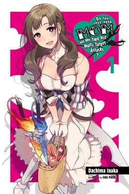 Do You Love Your Mom and Her Two-Hit Multi-Target Attacks?, Vol. 1 (Light Novel) by Inaka, Dachima