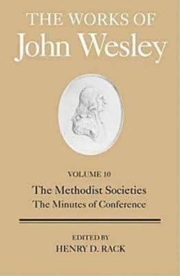 The Works of John Wesley Volume 10: The Methodist Societies, the Minutes of Conference by Rack, Henry