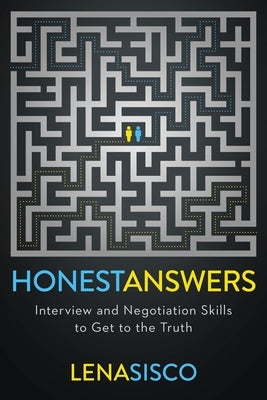 Honest Answers: Interview and Negotiation Skills to Get to the Truth by Sisco, Lena