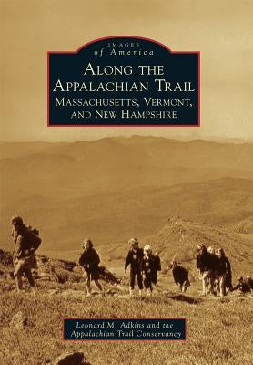 Along the Appalachian Trail: Massachusetts, Vermont, and New Hampshire by Adkins, Leonard M.