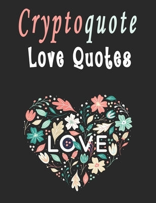 Cryptoquote: 100 Cryptoquotes puzzle books for adults, Love Quotes Cryptograms Large Print That Will Inspire Romance In Your Life by Cryptoquote, Bk