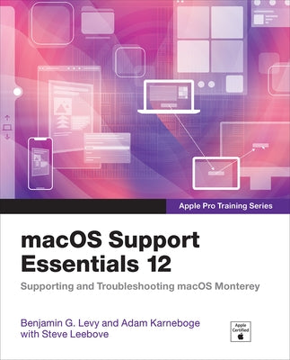 Macos Support Essentials 12 - Apple Pro Training Series: Supporting and Troubleshooting Macos Monterey by Levy, Benjamin