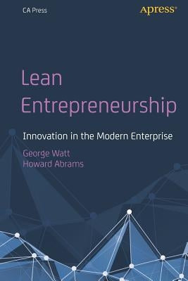 Lean Entrepreneurship: Innovation in the Modern Enterprise by Watt, George