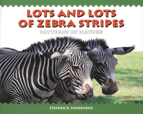 Lots and Lots of Zebra Stripes: Patterns in Nature by Swinburne, Stephen R.