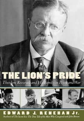 The Lion's Pride: Theodore Roosevelt and His Family in Peace and War by Renehan, Edward J.