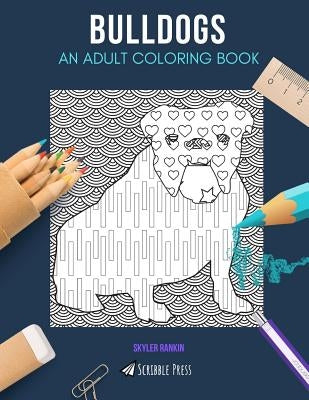Bulldogs: AN ADULT COLORING BOOK: A Bulldogs Coloring Book For Adults by Rankin, Skyler