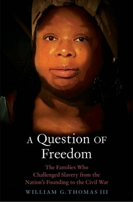 A Question of Freedom: The Families Who Challenged Slavery from the Nation's Founding to the Civil War by Thomas, William G.