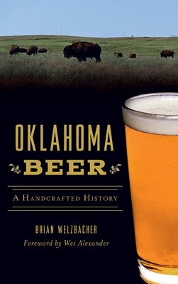 Oklahoma Beer: A Handcrafted History by Welzbacher, Brian