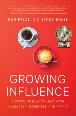 Growing Influence: A Story of How to Lead with Character, Expertise, and Impact by Price, Ron