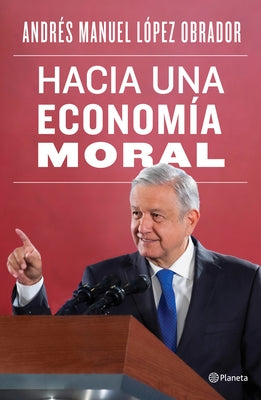 Hacia Una Economía Moral by L&#243;pez Obrador, Andr&#233;s Manuel