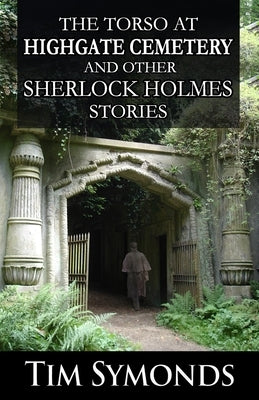 The Torso At Highgate Cemetery and other Sherlock Holmes Stories by Symonds, Tim