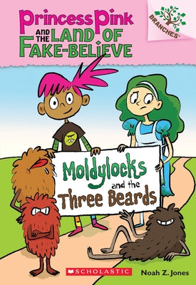Moldylocks and the Three Beards: A Branches Book (Princess Pink and the Land of Fake-Believe #1): Volume 1 by Jones, Noah Z.