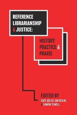 Reference Librarianship & Justice: History, Practice & Praxis by Adler, Kate