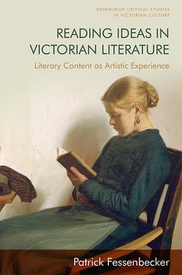 Reading Ideas in Victorian Literature: Literary Content as Artistic Experience by Fessenbecker, Patrick