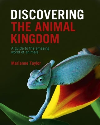 Discovering the Animal Kingdom: A Guide to the Amazing World of Animals by Taylor, Marianne