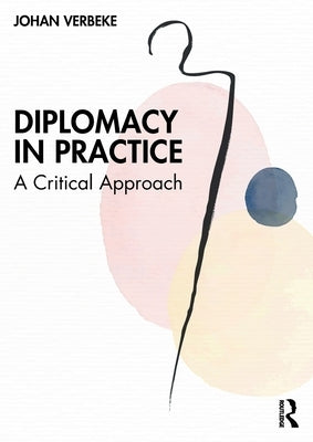 Diplomacy in Practice: A Critical Approach by Verbeke, Johan