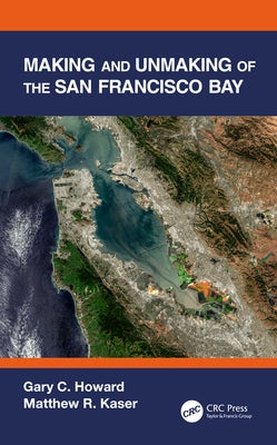 Making and Unmaking of the San Francisco Bay by Howard, Gary C.