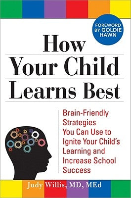 How Your Child Learns Best: Brain-Friendly Strategies You Can Use to Ignite Your Child's Learning and Increase School Success by Willis, Judy