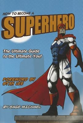 How to Become a Superhero: The Ultimate Guide to the Ultimate You! by Michael, Sage