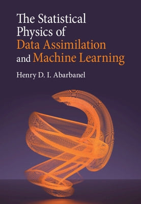 The Statistical Physics of Data Assimilation and Machine Learning by Abarbanel, Henry D. I.