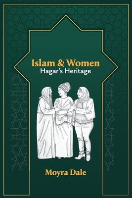 Islam and Women: Hagar's Heritage by Dale, Moyra