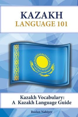 Kazakh Vocabulary: A Kazakh Language Guide by Nabiyev, Ruslan