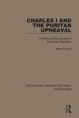 Charles I and the Puritan Upheaval: A Study of the Causes of the Great Migration by French, Allen