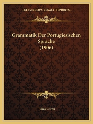 Grammatik Der Portugiesischen Sprache (1906) by Cornu, Julius