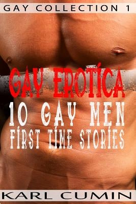 Gay Erotica - 10 Gay Men First Time Stories by Cumin, Karl