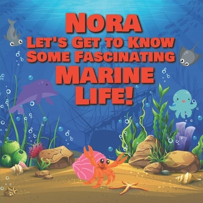 Nora Let's Get to Know Some Fascinating Marine Life!: Personalized Baby Books with Your Child's Name in the Story - Ocean Animals Books for Toddlers - by Publishing, Chilkibo