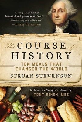 The Course of History: Ten Meals That Changed the World by Stevenson, Struan