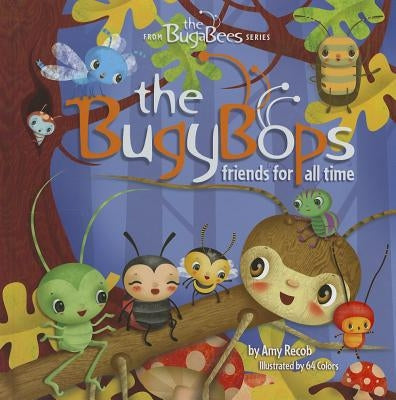 The Bugybops: Friends for All Time by Recob, Amy